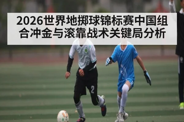 2026世界地掷球锦标赛中国组合冲金与滚靠战术关键局分析